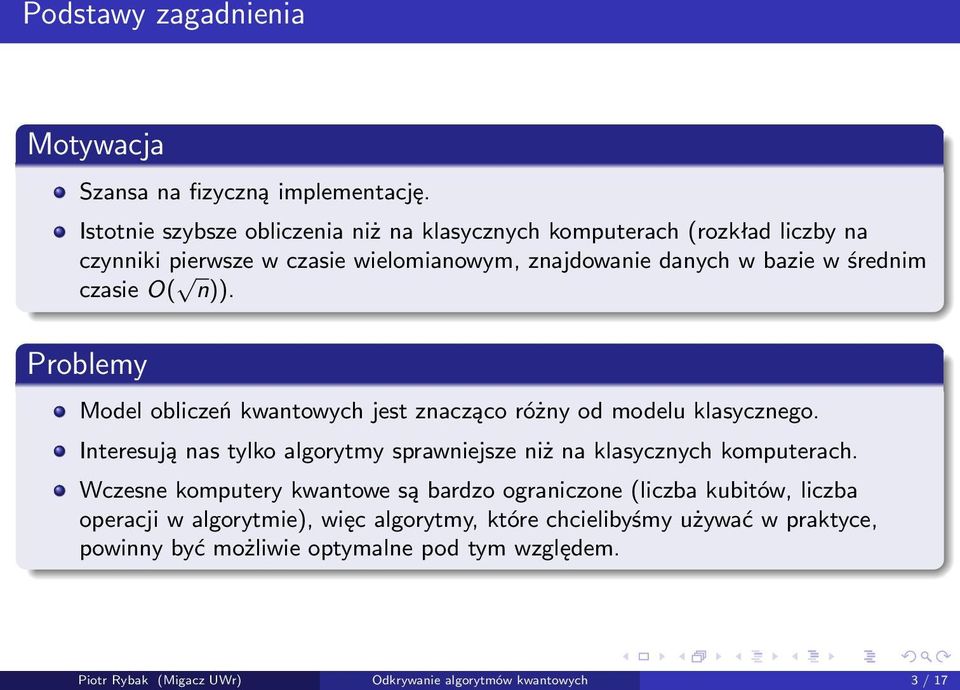 O( n)). Problemy Model obliczeń kwantowych jest znacząco różny od modelu klasycznego. Interesują nas tylko algorytmy sprawniejsze niż na klasycznych komputerach.