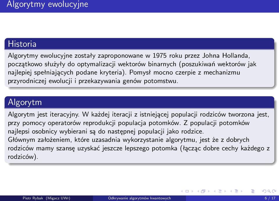 W każdej iteracji z istniejącej populacji rodziców tworzona jest, przy pomocy operatorów reprodukcji populacja potomków.