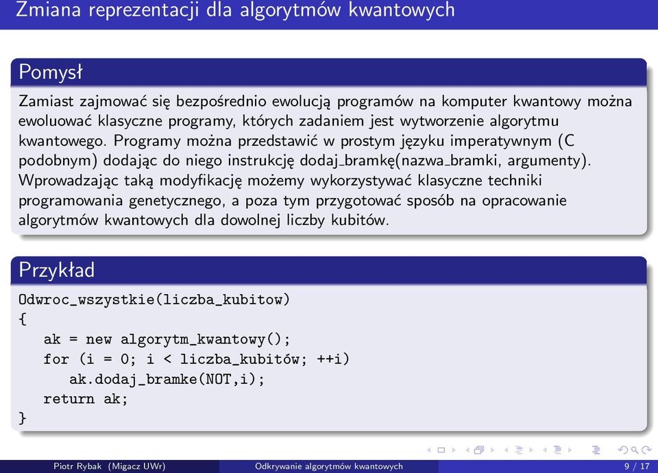 Wprowadzając taką modyfikację możemy wykorzystywać klasyczne techniki programowania genetycznego, a poza tym przygotować sposób na opracowanie algorytmów kwantowych dla dowolnej liczby