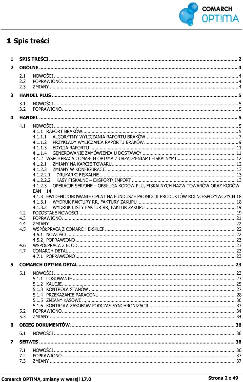 MA Z URZĄDZENIAMI FISKALNYMI... 12 4.1.2.1 ZMIANY NA KARCIE TOWARU... 12 4.1.2.2 ZMIANY W KONFIGURACJI... 13 4.1.2.2.1 DRUKARKI FISKALNE... 13 4.1.2.2.2 KASY FISKALNE EKSPORT\ IMPORT... 13 4.1.2.3 OPERACJE SERYJNE OBSŁUGA KODÓW PLU, FISKALNYCH NAZW TOWARÓW ORAZ KODÓW EAN 14 4.