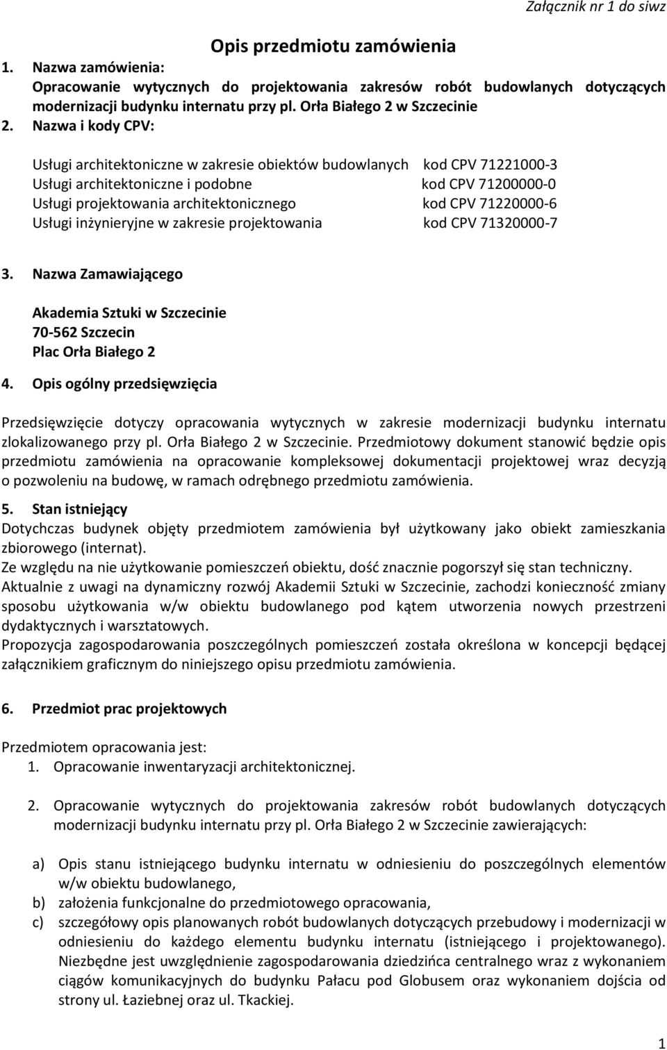 Nazwa i kody CPV: Usługi architektoniczne w zakresie obiektów budowlanych kod CPV 71221000-3 Usługi architektoniczne i podobne kod CPV 71200000-0 Usługi projektowania architektonicznego kod CPV