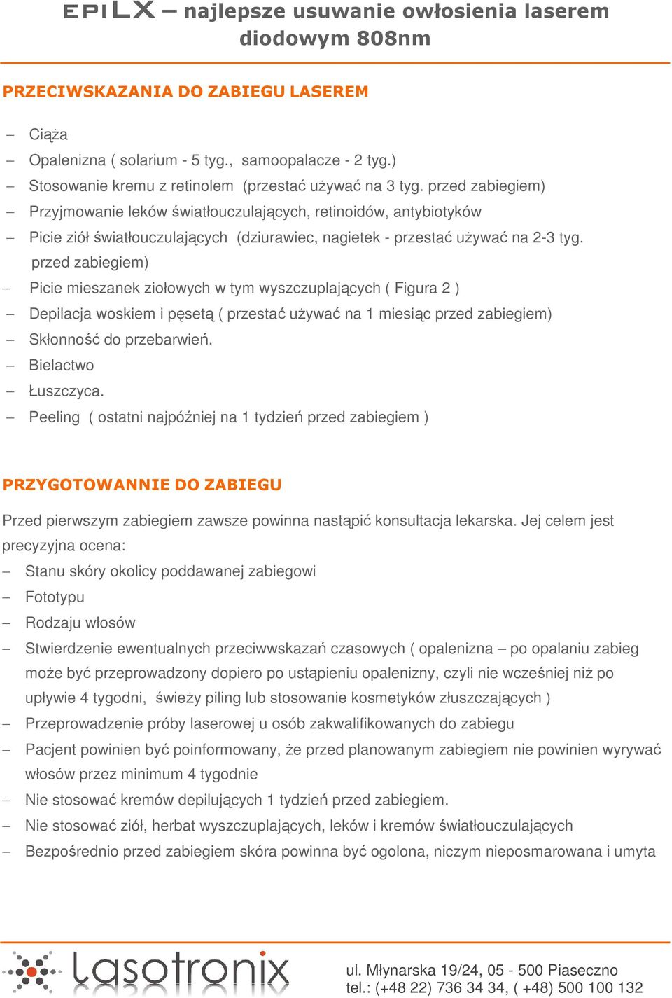 przed zabiegiem) Picie mieszanek ziołowych w tym wyszczuplających ( Figura 2 ) Depilacja woskiem i pęsetą ( przestać używać na 1 miesiąc przed zabiegiem) Skłonność do przebarwień. Bielactwo Łuszczyca.