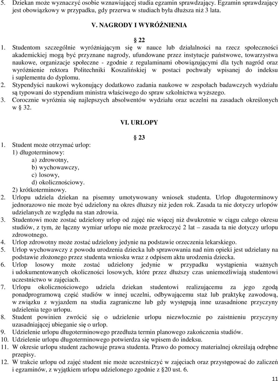 Studentom szczególnie wyróżniającym się w nauce lub działalności na rzecz społeczności akademickiej mogą być przyznane nagrody, ufundowane przez instytucje państwowe, towarzystwa naukowe, organizacje