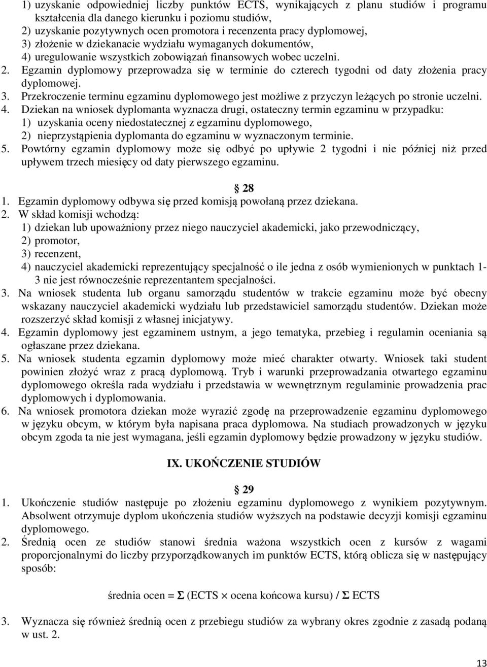Egzamin dyplomowy przeprowadza się w terminie do czterech tygodni od daty złożenia pracy dyplomowej. 3. Przekroczenie terminu egzaminu dyplomowego jest możliwe z przyczyn leżących po stronie uczelni.