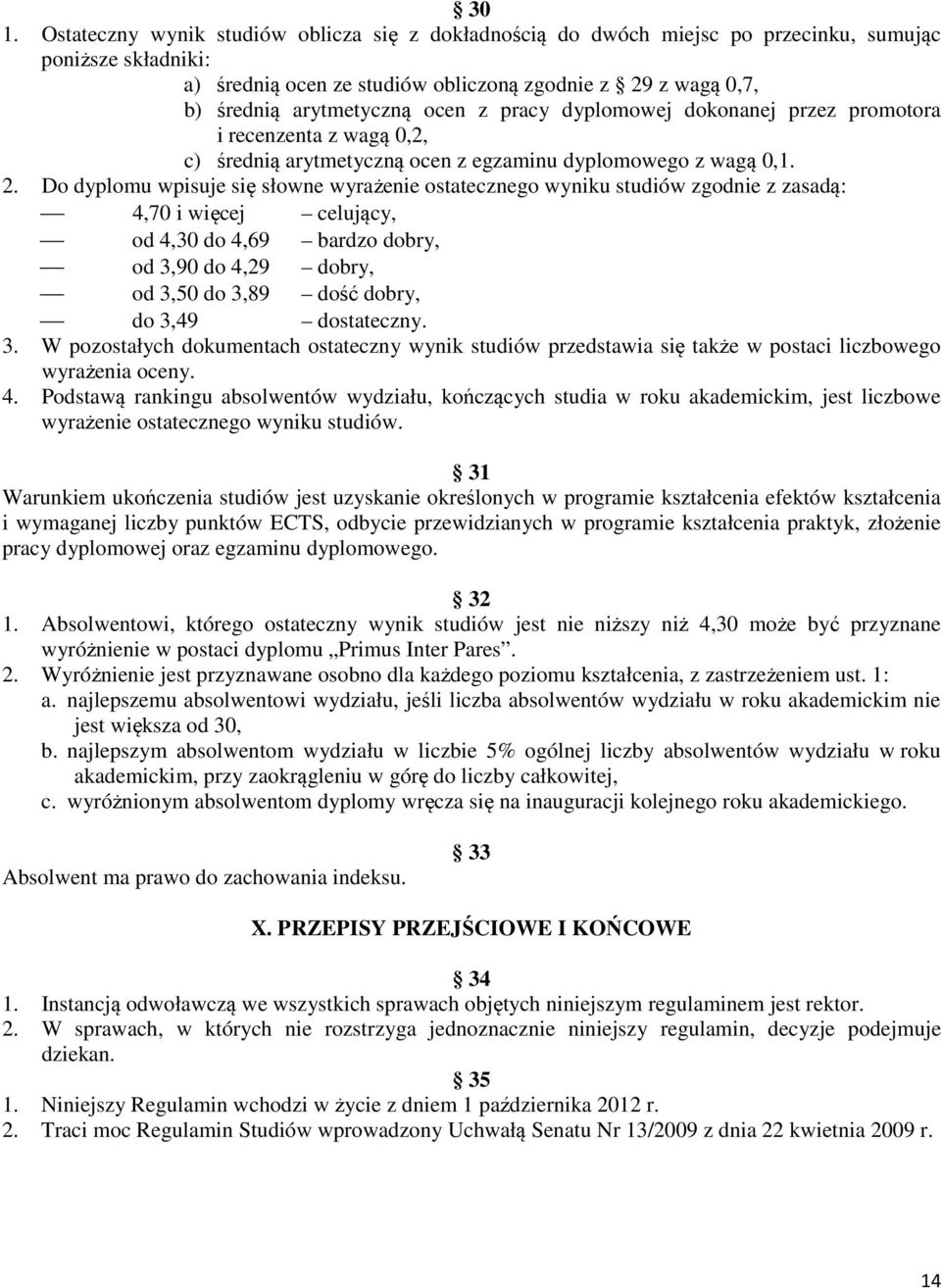 Do dyplomu wpisuje się słowne wyrażenie ostatecznego wyniku studiów zgodnie z zasadą: 4,70 i więcej celujący, od 4,30 do 4,69 bardzo dobry, od 3,90 do 4,29 dobry, od 3,50 do 3,89 dość dobry, do 3,49