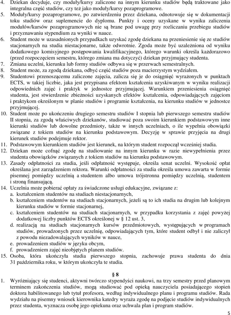 Punkty i oceny uzyskane w wyniku zaliczenia modułów/kursów pozaprogramowych nie są brane pod uwagę przy rozliczaniu przebiegu studiów i przyznawaniu stypendium za wyniki w nauce. 6.