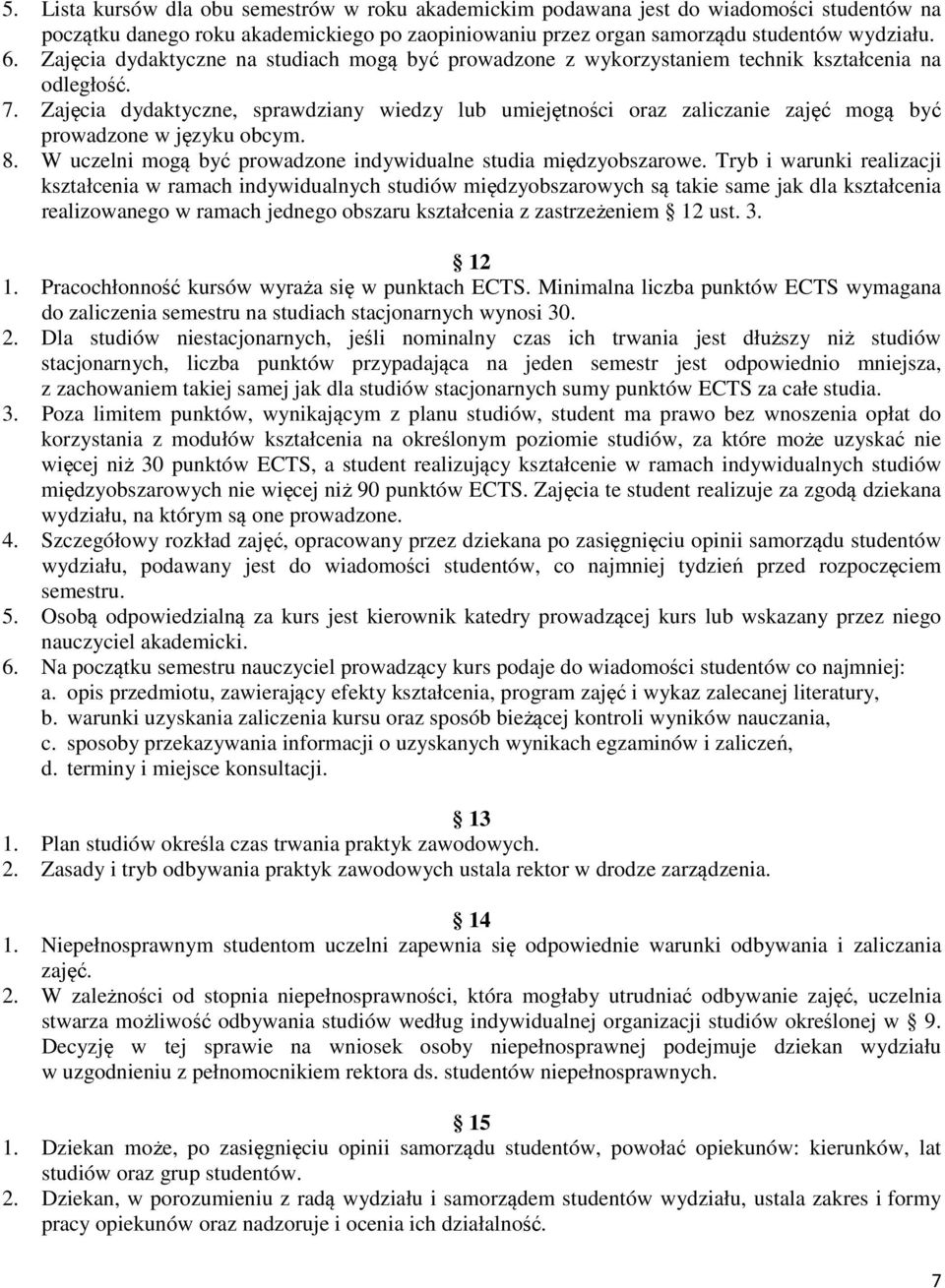 Zajęcia dydaktyczne, sprawdziany wiedzy lub umiejętności oraz zaliczanie zajęć mogą być prowadzone w języku obcym. 8. W uczelni mogą być prowadzone indywidualne studia międzyobszarowe.