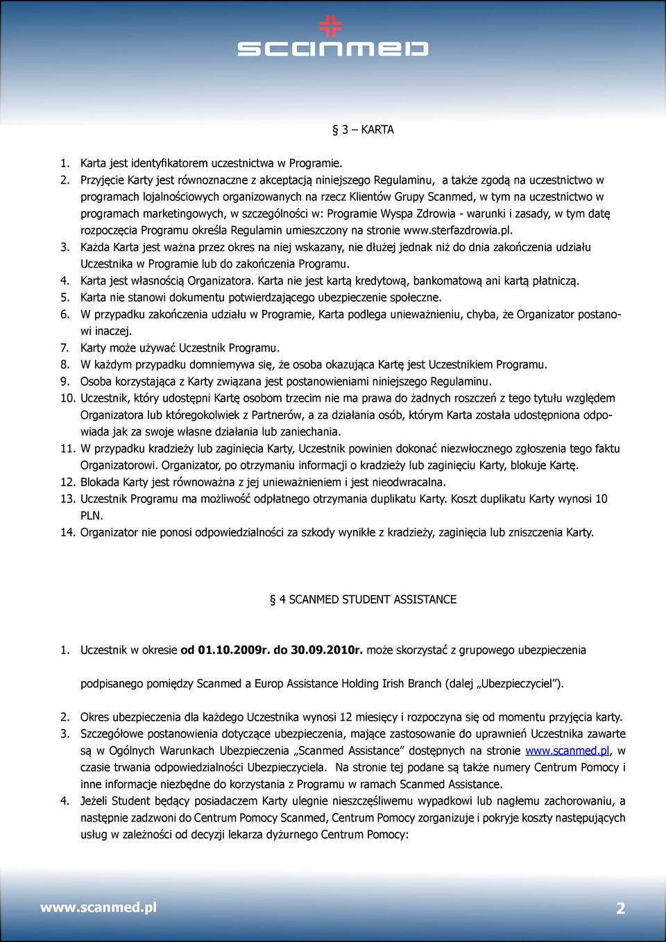 w programach marketingowych, w szczególności w: Programie Wyspa Zdrowia - warunki i zasady, w tym datę rozpoczęcia Programu określa Regulamin umieszczony na stronie www.sterfazdrowia.pl. 3.