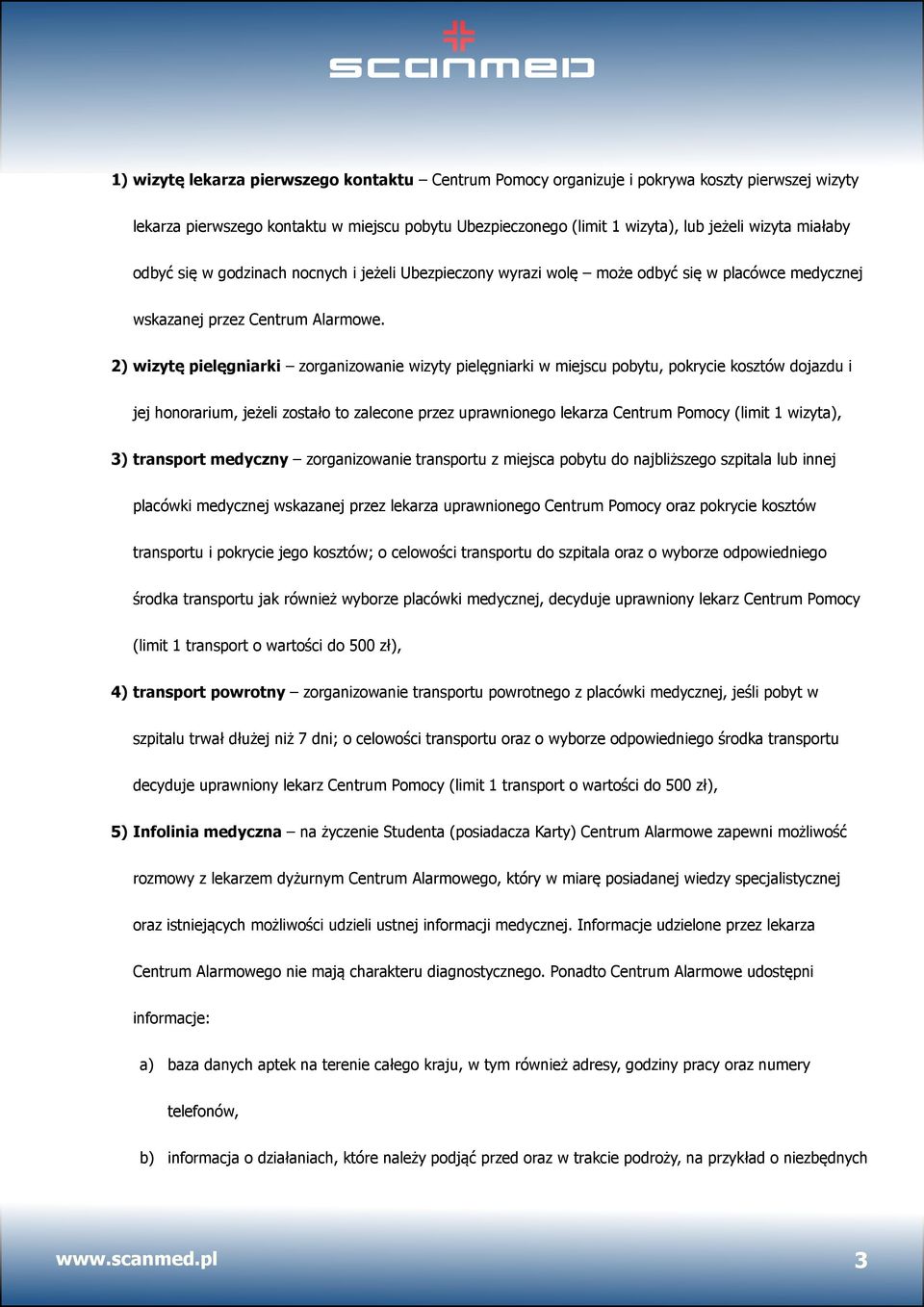 2) wizytę pielęgniarki zorganizowanie wizyty pielęgniarki w miejscu pobytu, pokrycie kosztów dojazdu i jej honorarium, jeżeli zostało to zalecone przez uprawnionego lekarza Centrum Pomocy (limit 1