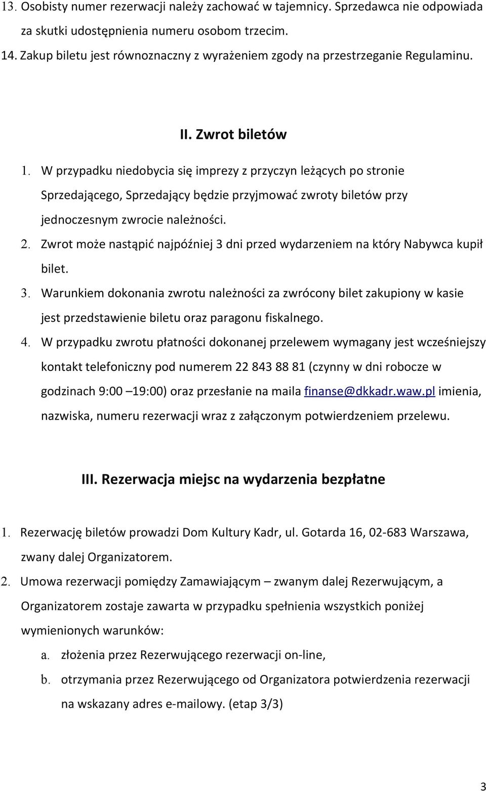 W przypadku niedobycia się imprezy z przyczyn leżących po stronie Sprzedającego, Sprzedający będzie przyjmować zwroty biletów przy jednoczesnym zwrocie należności. 2.
