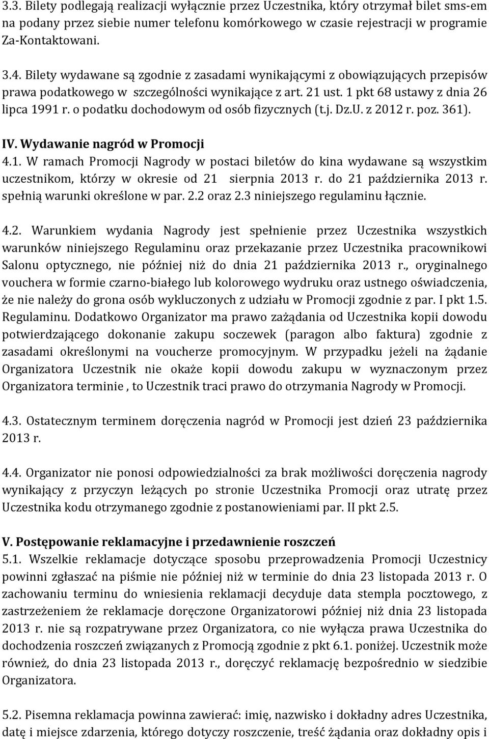 o podatku dochodowym od osób fizycznych (t.j. Dz.U. z 2012 r. poz. 361). IV. Wydawanie nagród w Promocji 4.1. W ramach Promocji Nagrody w postaci biletów do kina wydawane są wszystkim uczestnikom, którzy w okresie od 21 sierpnia 2013 r.