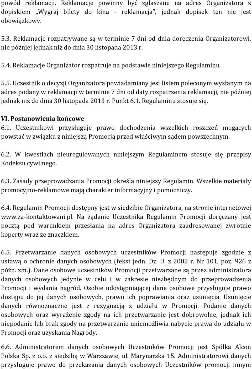 Reklamacje Organizator rozpatruje na podstawie niniejszego Regulaminu. 5.