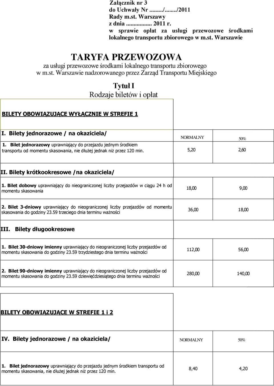 Bilet jednorazowy uprawniający do przejazdu jednym środkiem transportu od momentu skasowania, nie dłużej jednak niż przez 120 min. 5,20 2,60 II. Bilety krótkookresowe /na okaziciela/ 1.