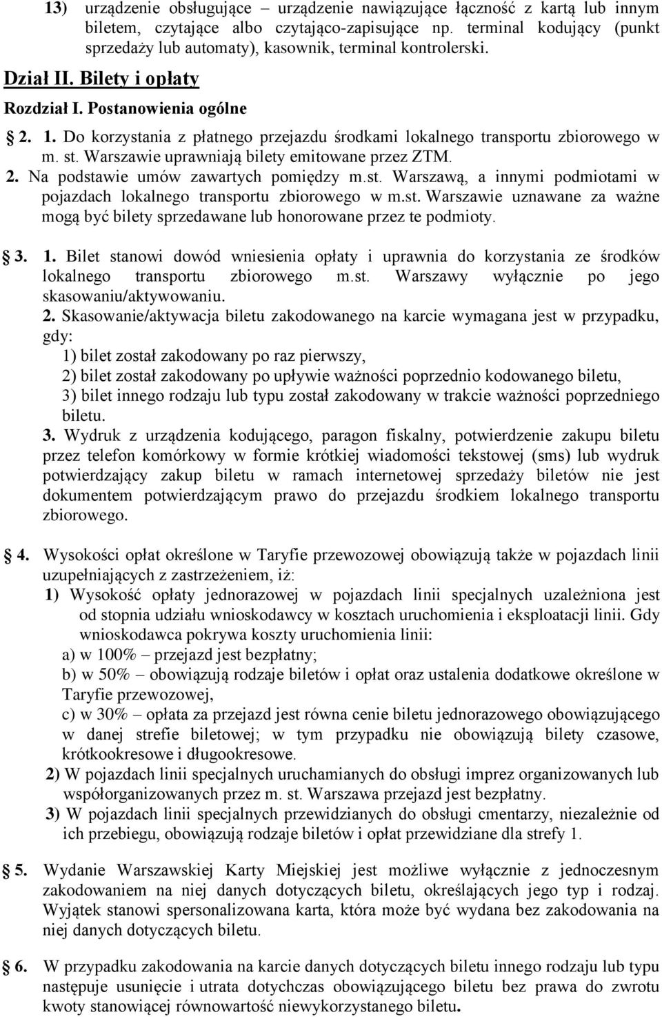 Do korzystania z płatnego przejazdu środkami lokalnego transportu zbiorowego w m. st. Warszawie uprawniają bilety emitowane przez ZTM. 2. Na podstawie umów zawartych pomiędzy m.st. Warszawą, a innymi podmiotami w pojazdach lokalnego transportu zbiorowego w m.