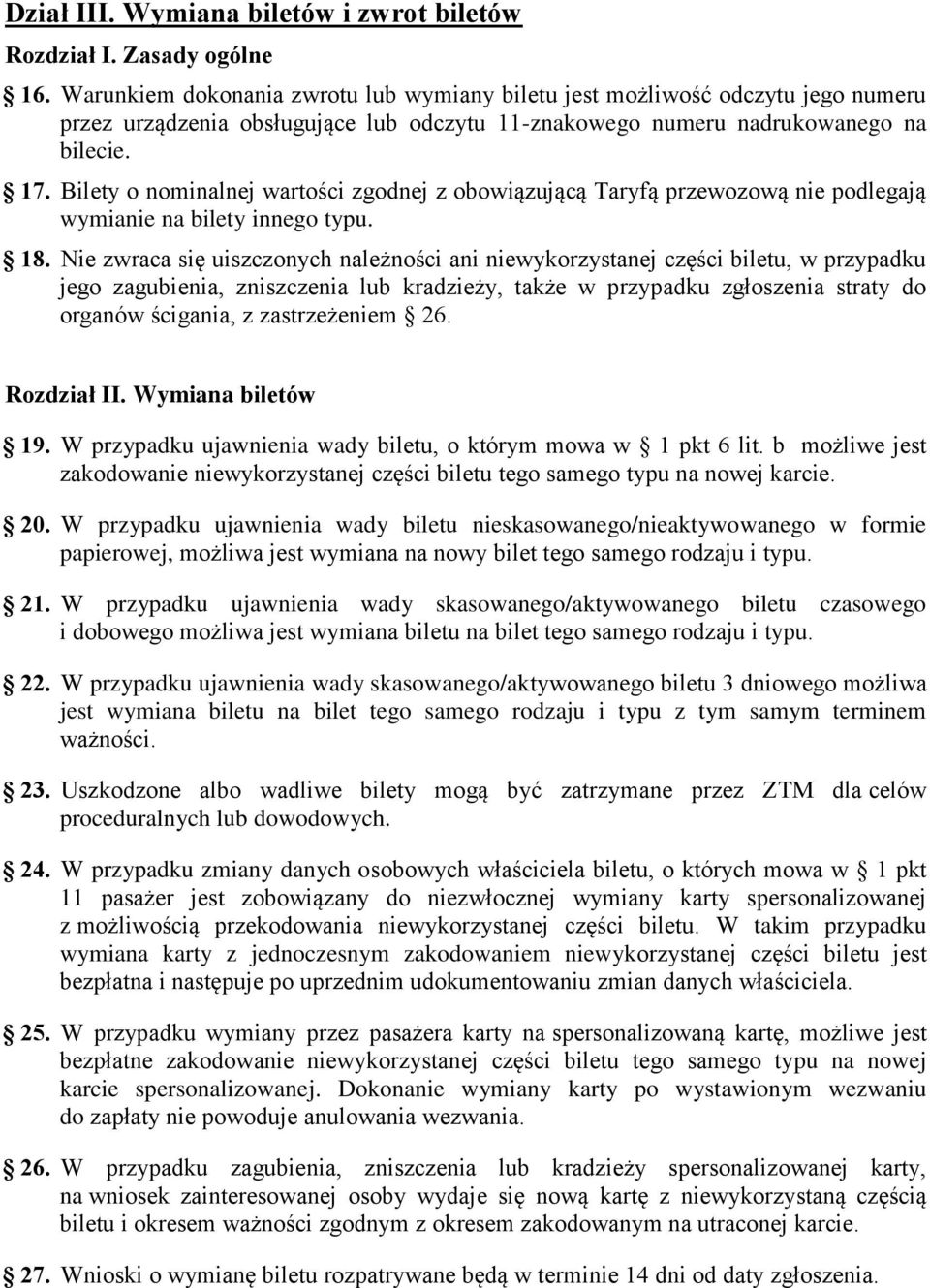 Bilety o nominalnej wartości zgodnej z obowiązującą Taryfą przewozową nie podlegają wymianie na bilety innego typu. 18.