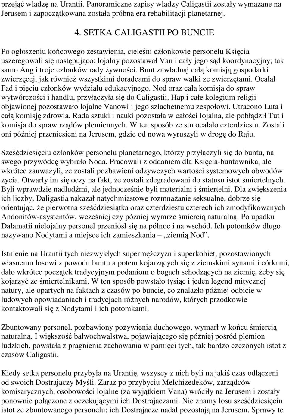 i troje członków rady żywności. Bunt zawładnął całą komisją gospodarki zwierzęcej, jak również wszystkimi doradcami do spraw walki ze zwierzętami. Ocalał Fad i pięciu członków wydziału edukacyjnego.