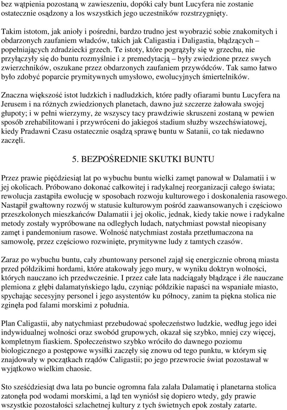 Te istoty, które pogrążyły się w grzechu, nie przyłączyły się do buntu rozmyślnie i z premedytacją były zwiedzione przez swych zwierzchników, oszukane przez obdarzonych zaufaniem przywódców.