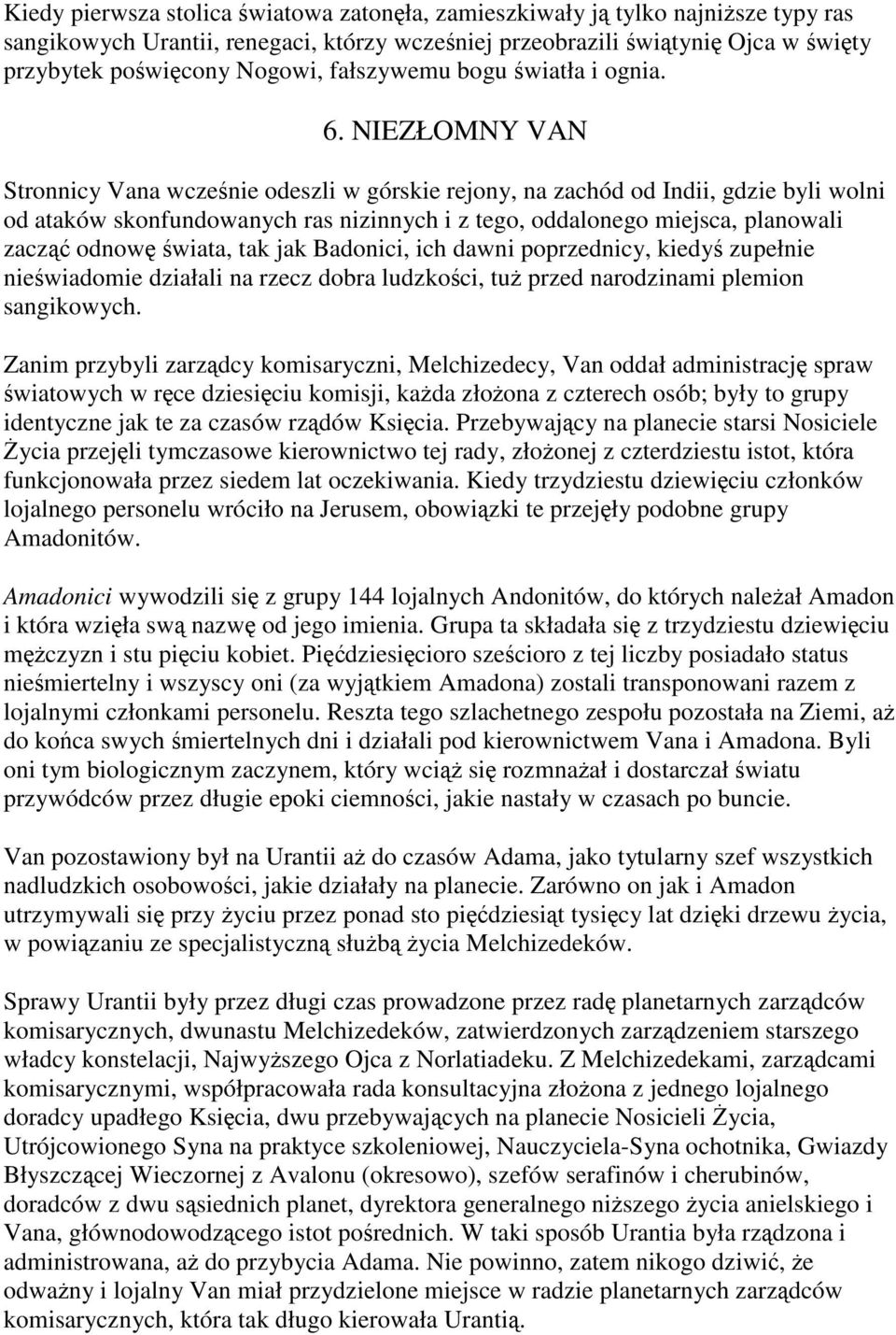 NIEZŁOMNY VAN Stronnicy Vana wcześnie odeszli w górskie rejony, na zachód od Indii, gdzie byli wolni od ataków skonfundowanych ras nizinnych i z tego, oddalonego miejsca, planowali zacząć odnowę