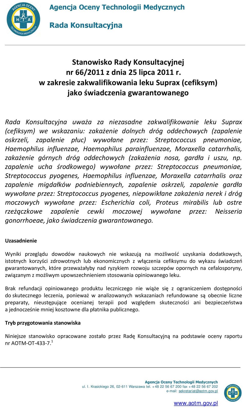 oddechowych (zapalenie oskrzeli, zapalenie płuc) wywołane przez: Streptococcus pneumoniae, Haemophilus influenzae, Haemophilus parainfluenzae, Moraxella catarrhalis, zakażenie górnych dróg