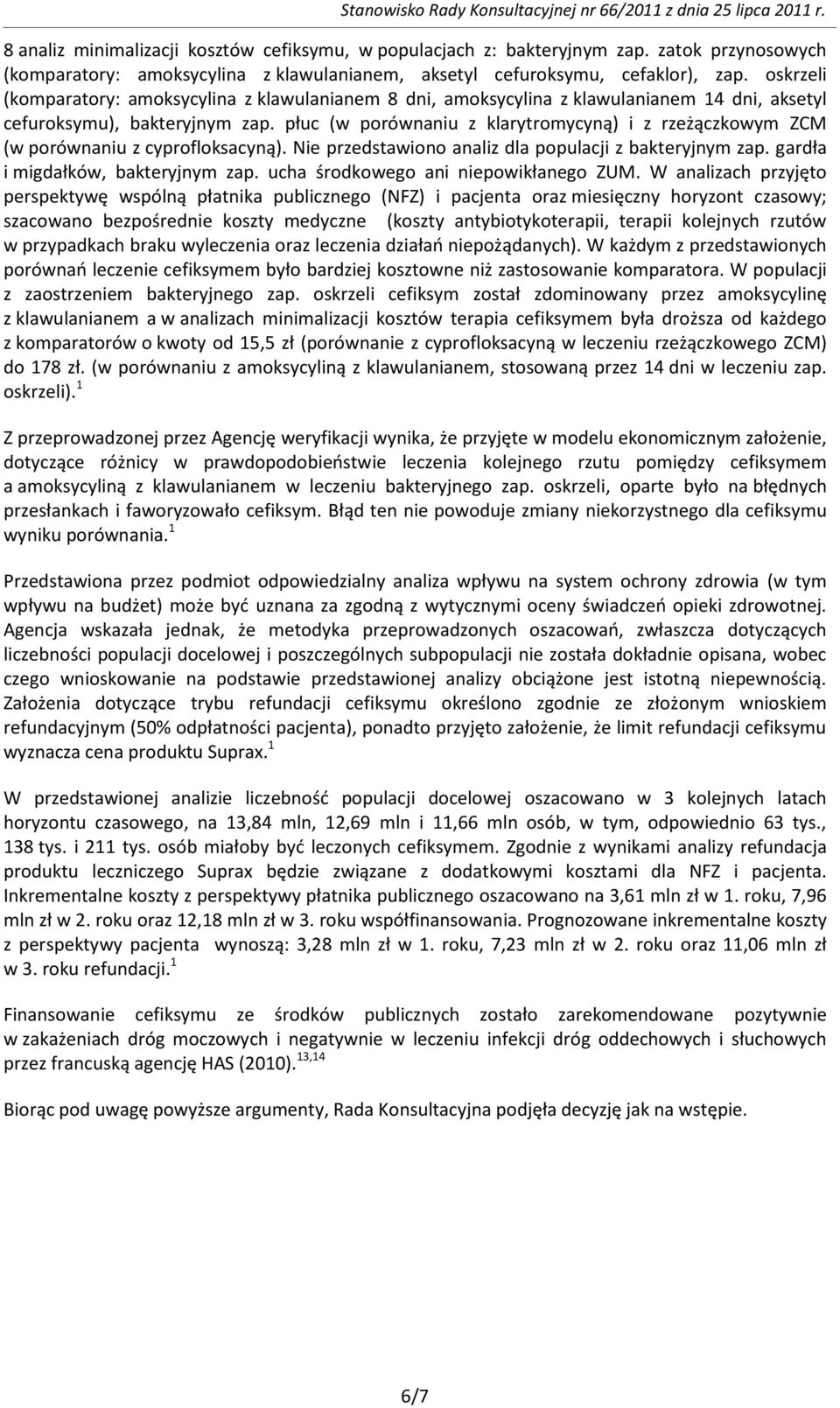 płuc (w porównaniu z klarytromycyną) i z rzeżączkowym ZCM (w porównaniu z cyprofloksacyną). Nie przedstawiono analiz dla populacji z bakteryjnym zap. gardła i migdałków, bakteryjnym zap.