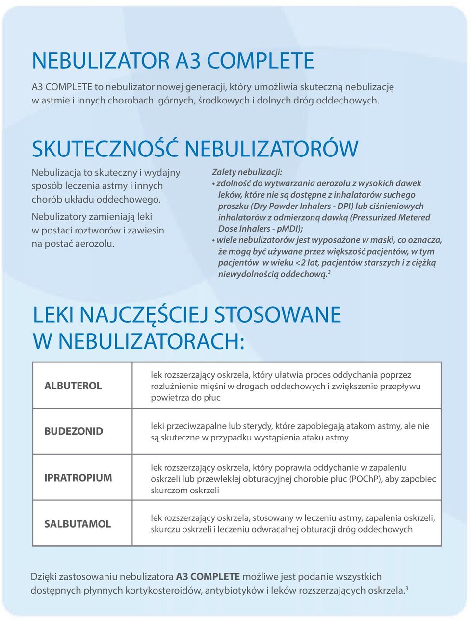 Zalety nebulizacji: zdolność do wytwarzania aerozolu z wysokich dawek leków, które nie są dostępne z inhalatorów suchego proszku (Dry Powder Inhalers - DPI) lub ciśnieniowych inhalatorów z odmierzoną