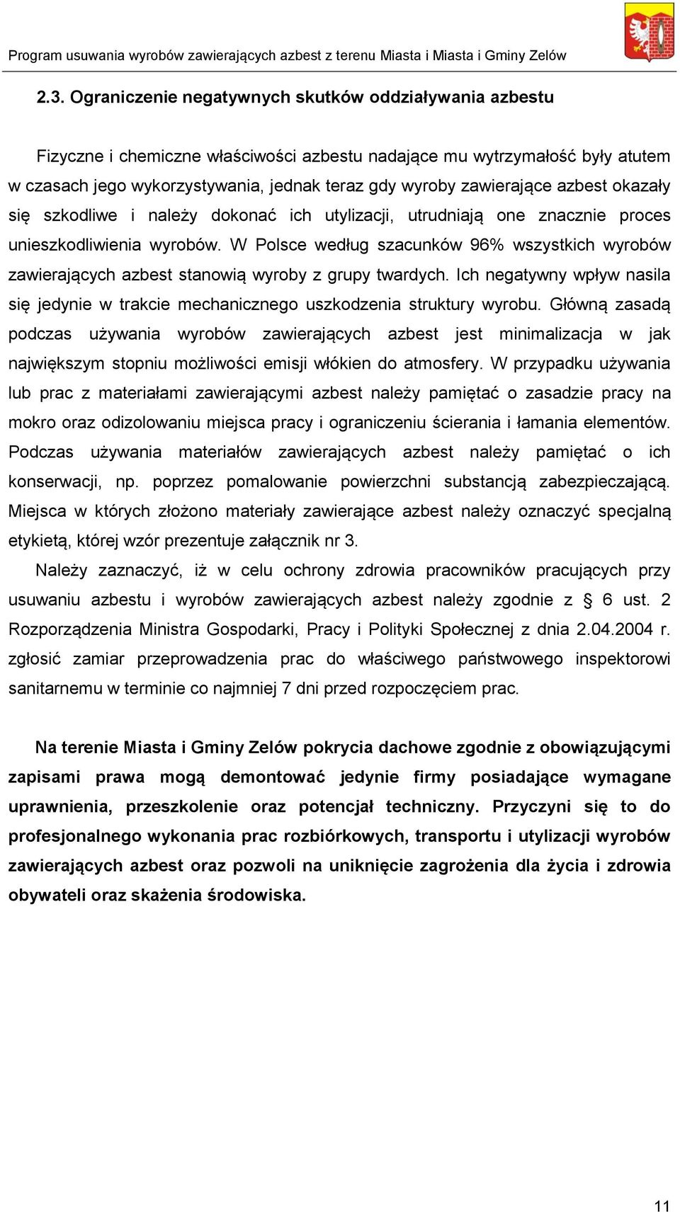 W Polsce według szacunków 96% wszystkich wyrobów zawierających azbest stanowią wyroby z grupy twardych. Ich negatywny wpływ nasila się jedynie w trakcie mechanicznego uszkodzenia struktury wyrobu.