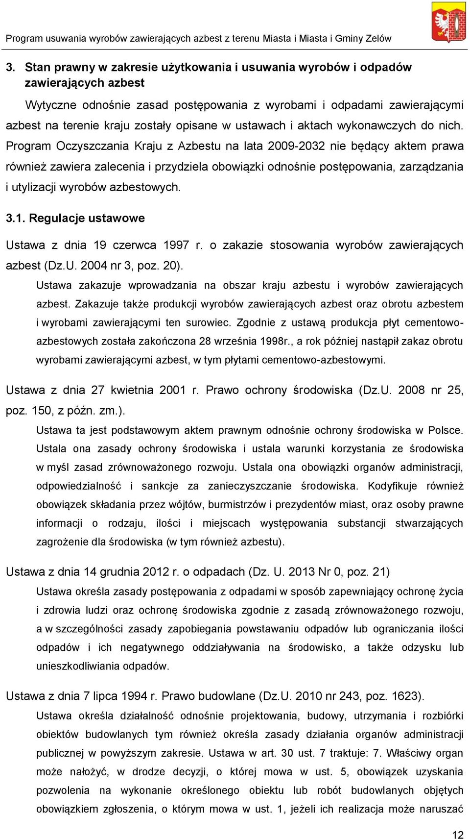 Program Oczyszczania Kraju z Azbestu na lata 2009-2032 nie będący aktem prawa również zawiera zalecenia i przydziela obowiązki odnośnie postępowania, zarządzania i utylizacji wyrobów azbestowych. 3.1.