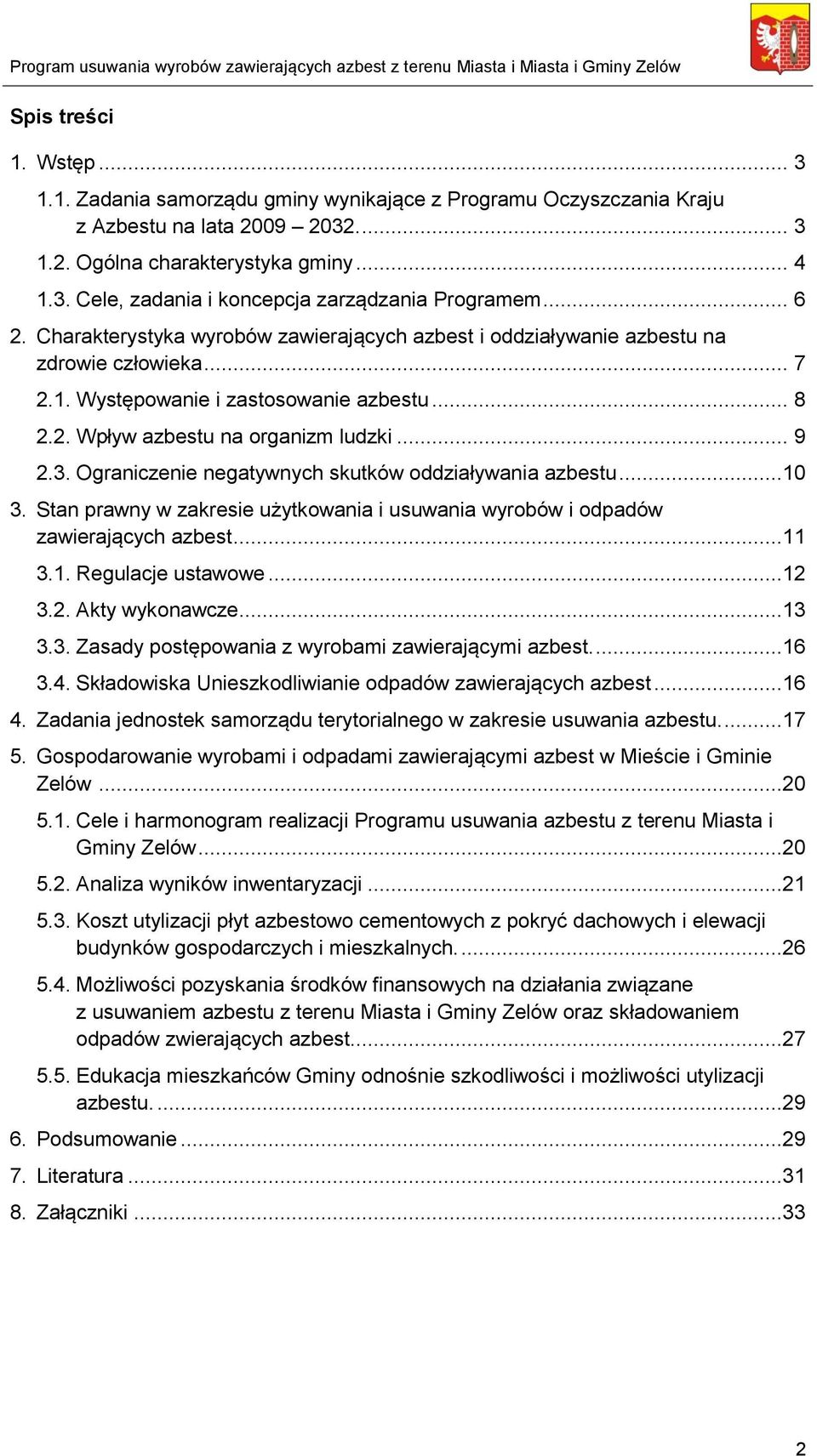 Ograniczenie negatywnych skutków oddziaływania azbestu...10 3. Stan prawny w zakresie użytkowania i usuwania wyrobów i odpadów zawierających azbest...11 3.1. Regulacje ustawowe...12 3.2. Akty wykonawcze.