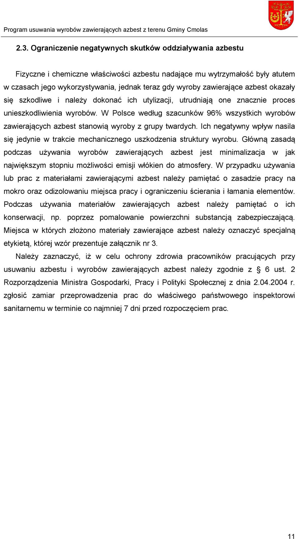W Polsce według szacunków 96% wszystkich wyrobów zawierających azbest stanowią wyroby z grupy twardych. Ich negatywny wpływ nasila się jedynie w trakcie mechanicznego uszkodzenia struktury wyrobu.