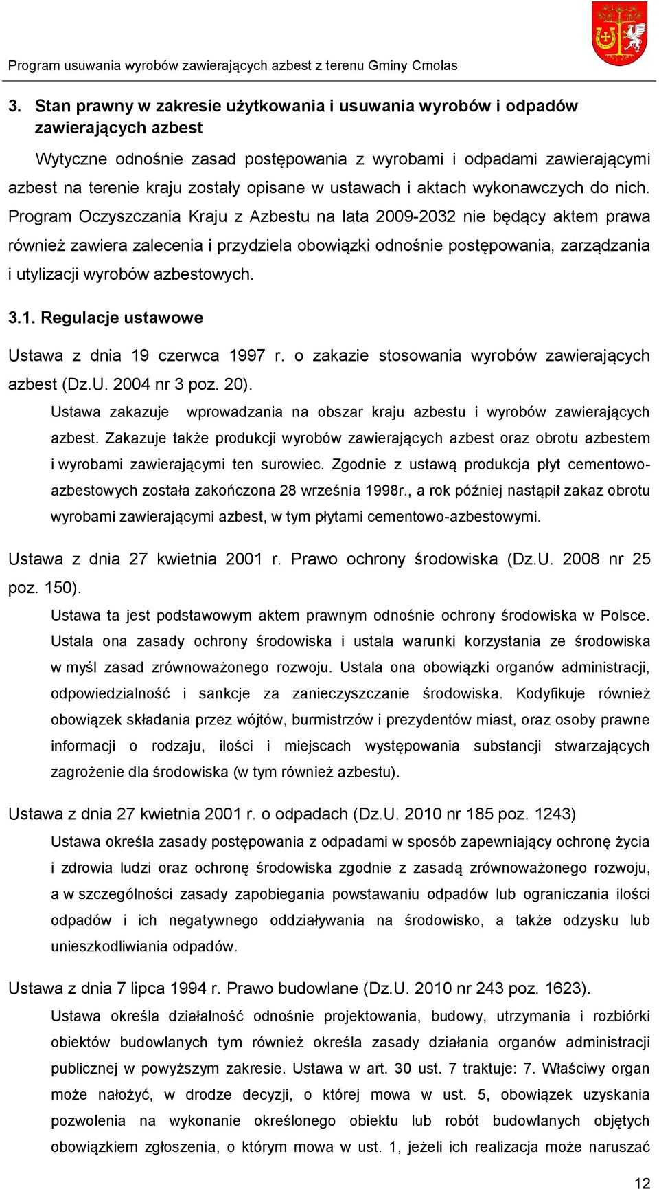 Program Oczyszczania Kraju z Azbestu na lata 2009-2032 nie będący aktem prawa również zawiera zalecenia i przydziela obowiązki odnośnie postępowania, zarządzania i utylizacji wyrobów azbestowych. 3.1.