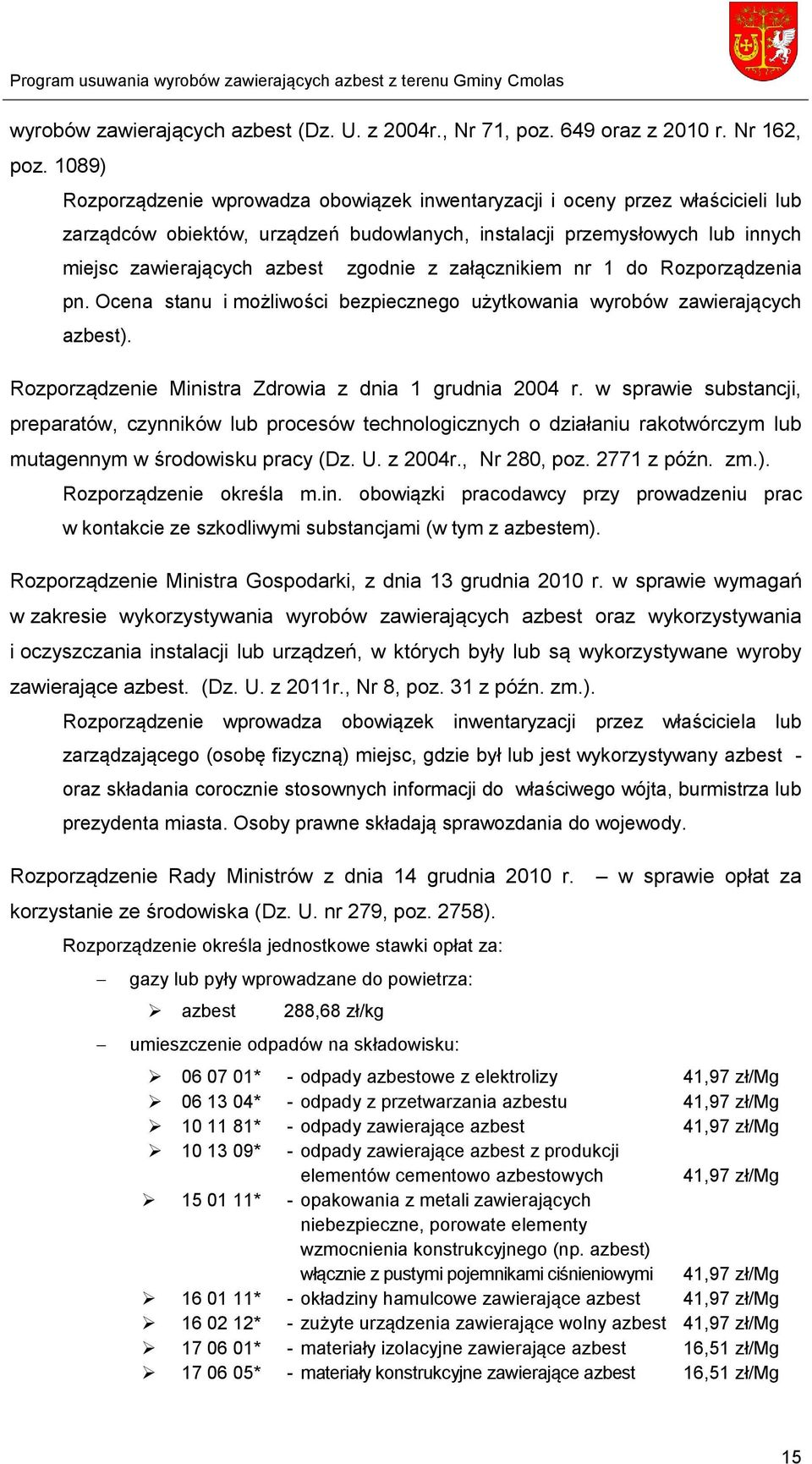 z załącznikiem nr 1 do Rozporządzenia pn. Ocena stanu i możliwości bezpiecznego użytkowania wyrobów zawierających azbest). Rozporządzenie Ministra Zdrowia z dnia 1 grudnia 2004 r.