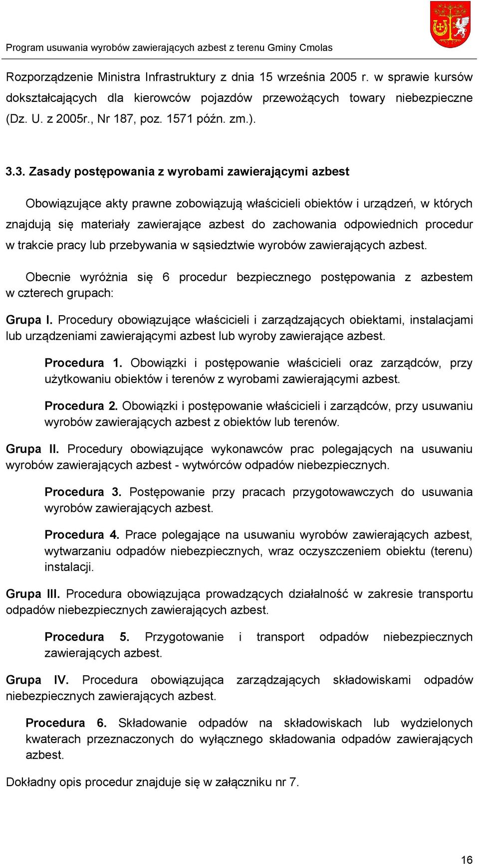 3. Zasady postępowania z wyrobami zawierającymi azbest Obowiązujące akty prawne zobowiązują właścicieli obiektów i urządzeń, w których znajdują się materiały zawierające azbest do zachowania