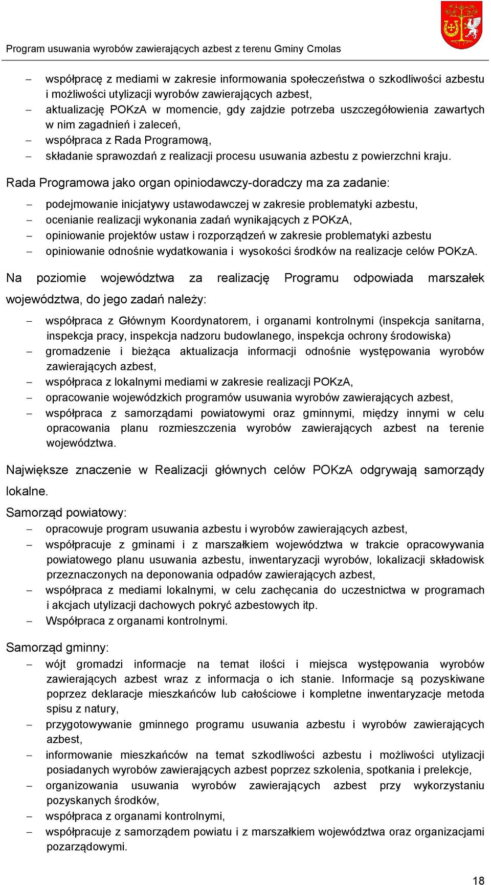 Rada Programowa jako organ opiniodawczy-doradczy ma za zadanie: podejmowanie inicjatywy ustawodawczej w zakresie problematyki azbestu, ocenianie realizacji wykonania zadań wynikających z POKzA,