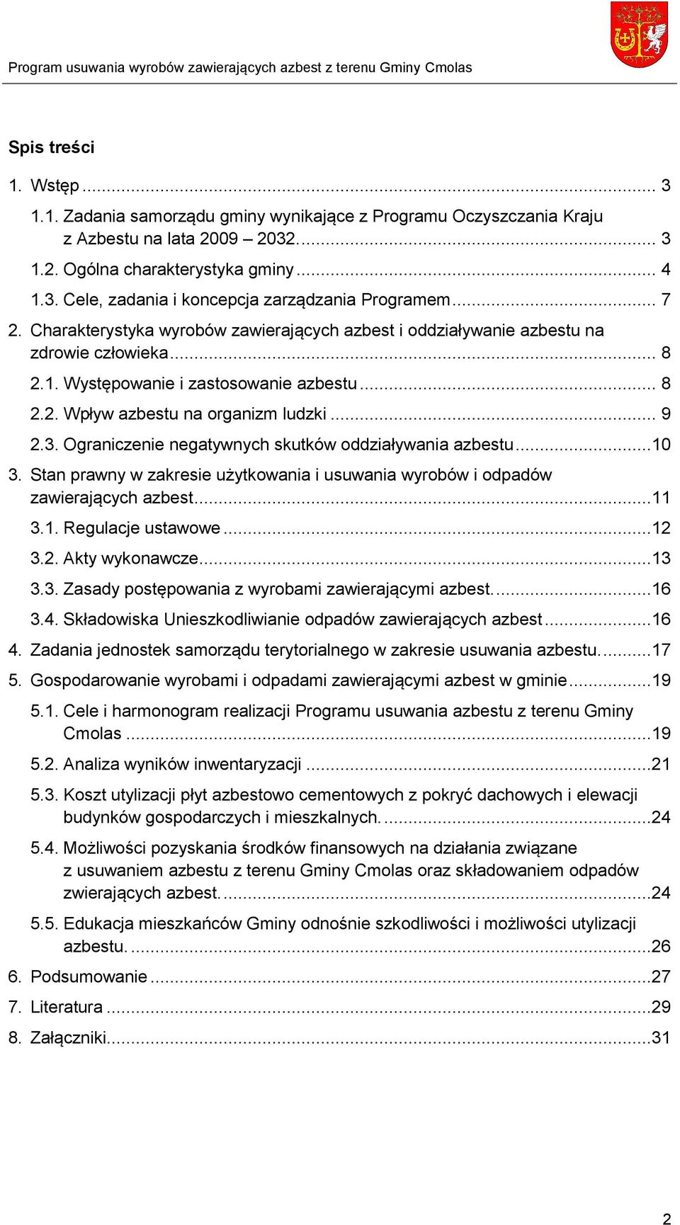Ograniczenie negatywnych skutków oddziaływania azbestu...10 3. Stan prawny w zakresie użytkowania i usuwania wyrobów i odpadów zawierających azbest...11 3.1. Regulacje ustawowe...12 3.2. Akty wykonawcze.