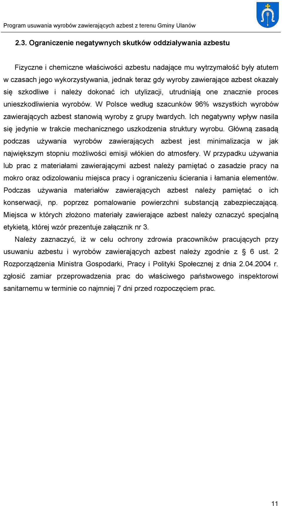 W Polsce według szacunków 96% wszystkich wyrobów zawierających azbest stanowią wyroby z grupy twardych. Ich negatywny wpływ nasila się jedynie w trakcie mechanicznego uszkodzenia struktury wyrobu.