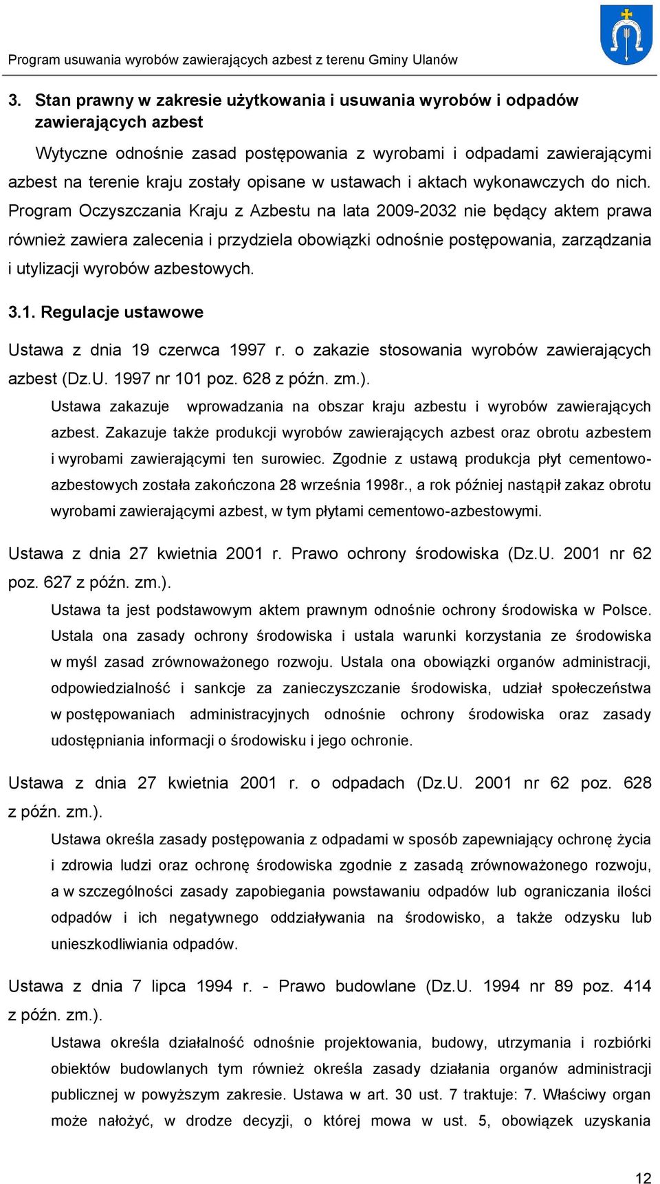 Program Oczyszczania Kraju z Azbestu na lata 2009-2032 nie będący aktem prawa również zawiera zalecenia i przydziela obowiązki odnośnie postępowania, zarządzania i utylizacji wyrobów azbestowych. 3.1.