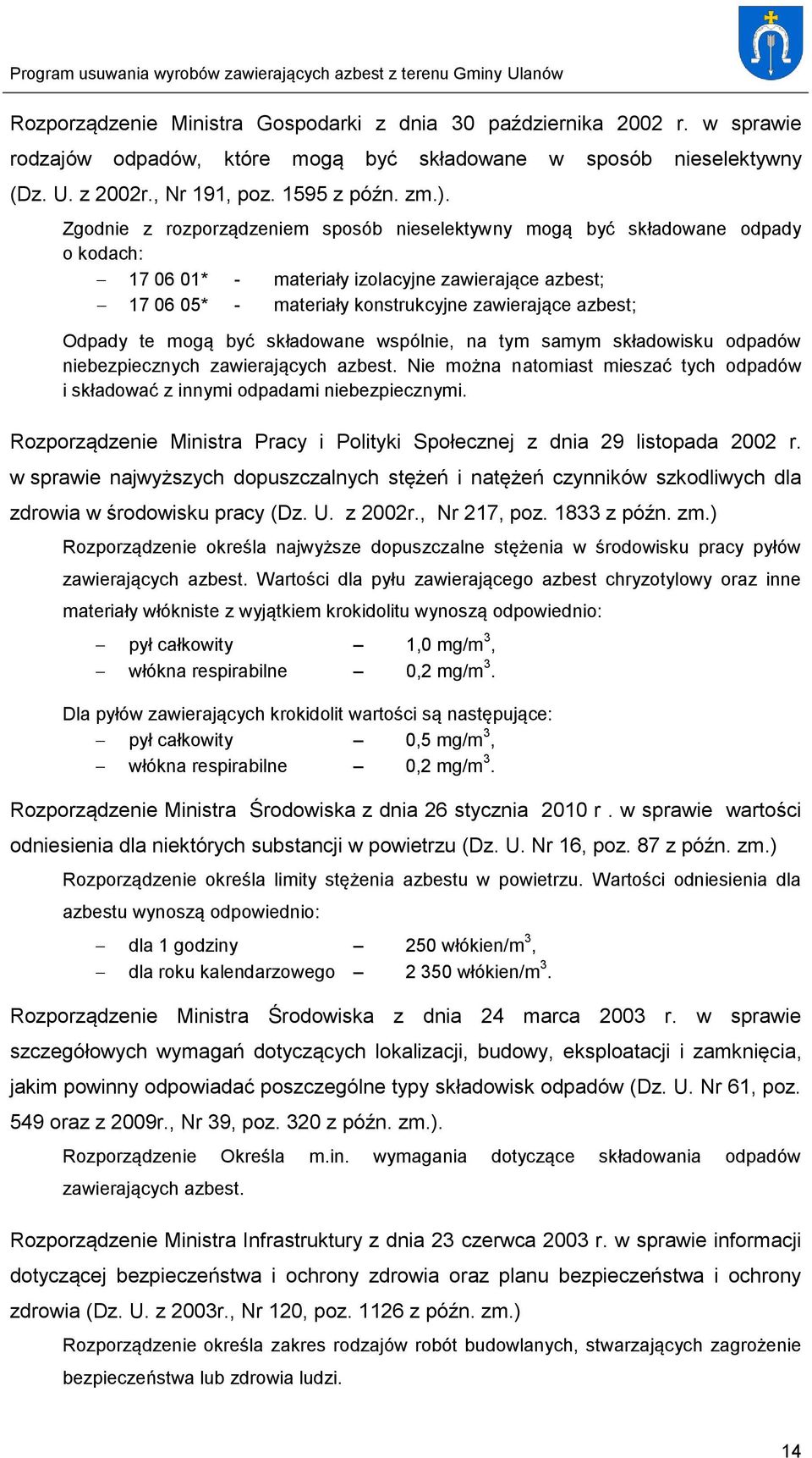 te mogą być składowane wspólnie, na tym samym składowisku odpadów niebezpiecznych zawierających azbest. Nie można natomiast mieszać tych odpadów i składować z innymi odpadami niebezpiecznymi.