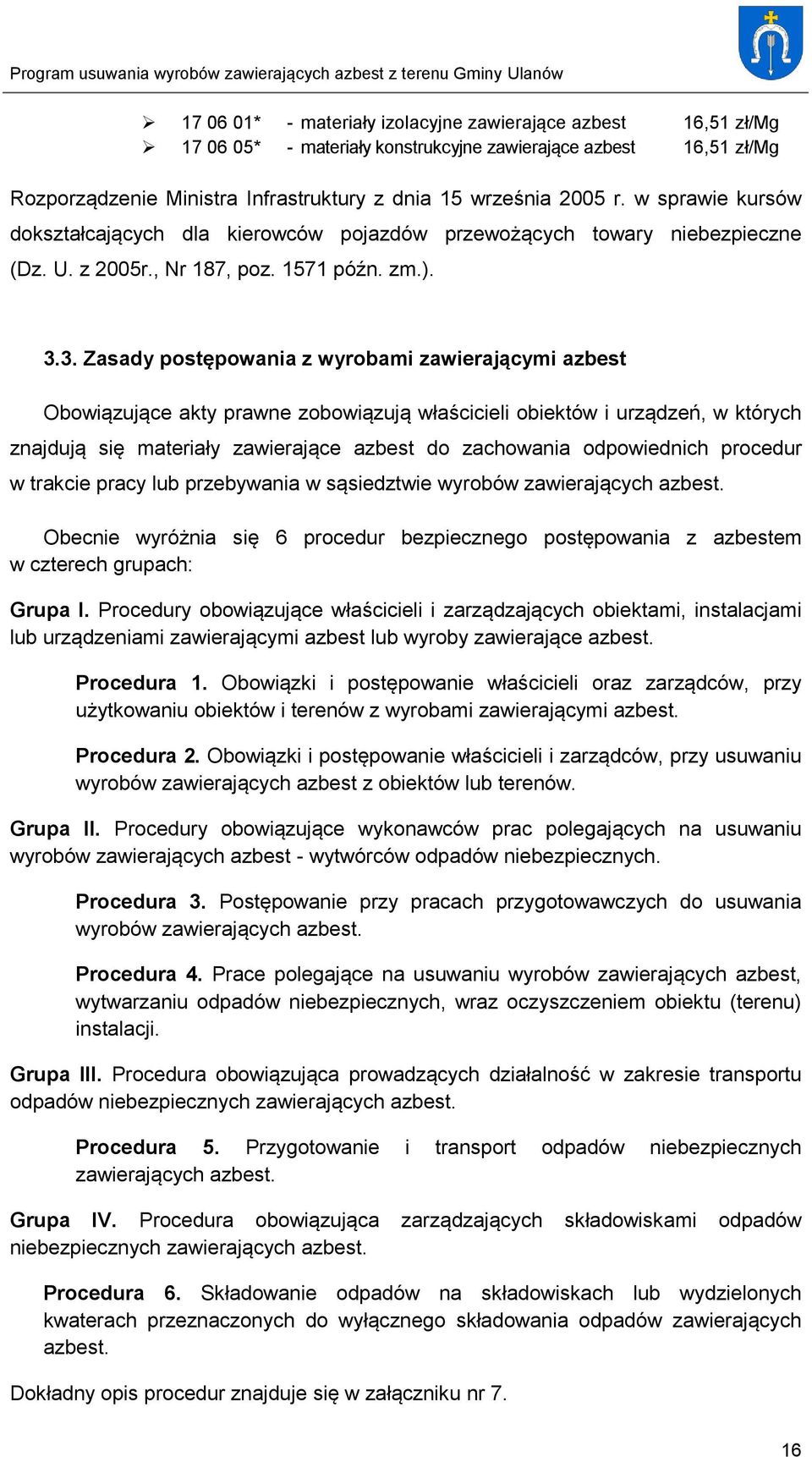 3. Zasady postępowania z wyrobami zawierającymi azbest Obowiązujące akty prawne zobowiązują właścicieli obiektów i urządzeń, w których znajdują się materiały zawierające azbest do zachowania