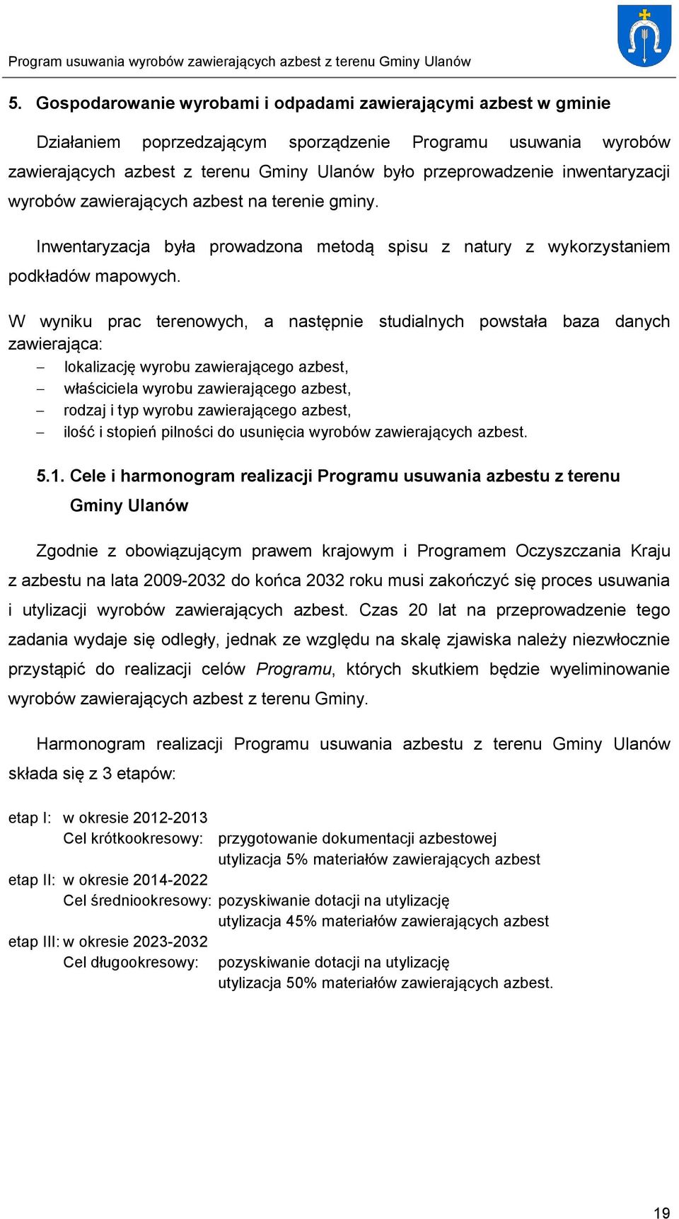 W wyniku prac terenowych, a następnie studialnych powstała baza danych zawierająca: lokalizację wyrobu zawierającego azbest, właściciela wyrobu zawierającego azbest, rodzaj i typ wyrobu zawierającego