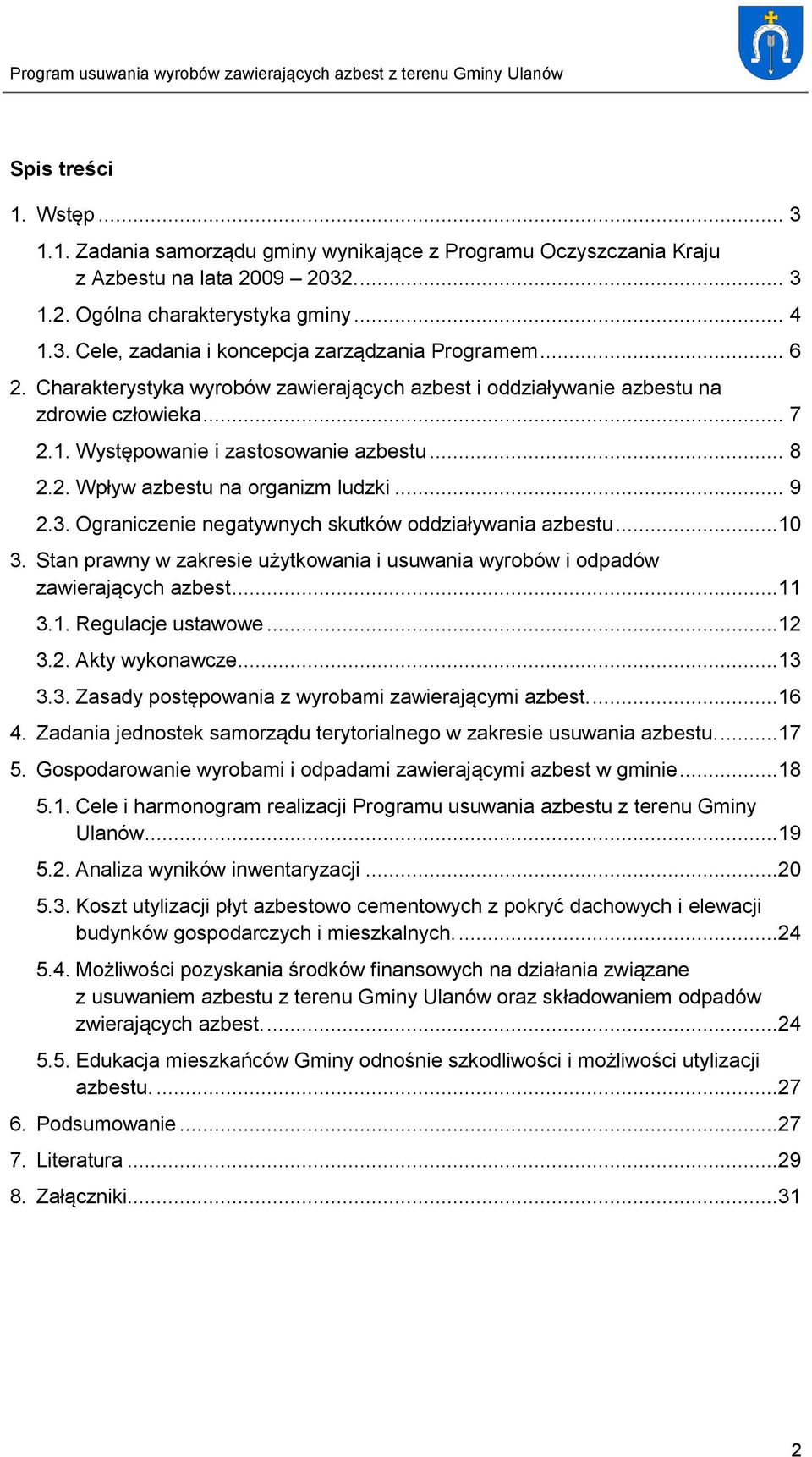 Ograniczenie negatywnych skutków oddziaływania azbestu...10 3. Stan prawny w zakresie użytkowania i usuwania wyrobów i odpadów zawierających azbest...11 3.1. Regulacje ustawowe...12 3.2. Akty wykonawcze.