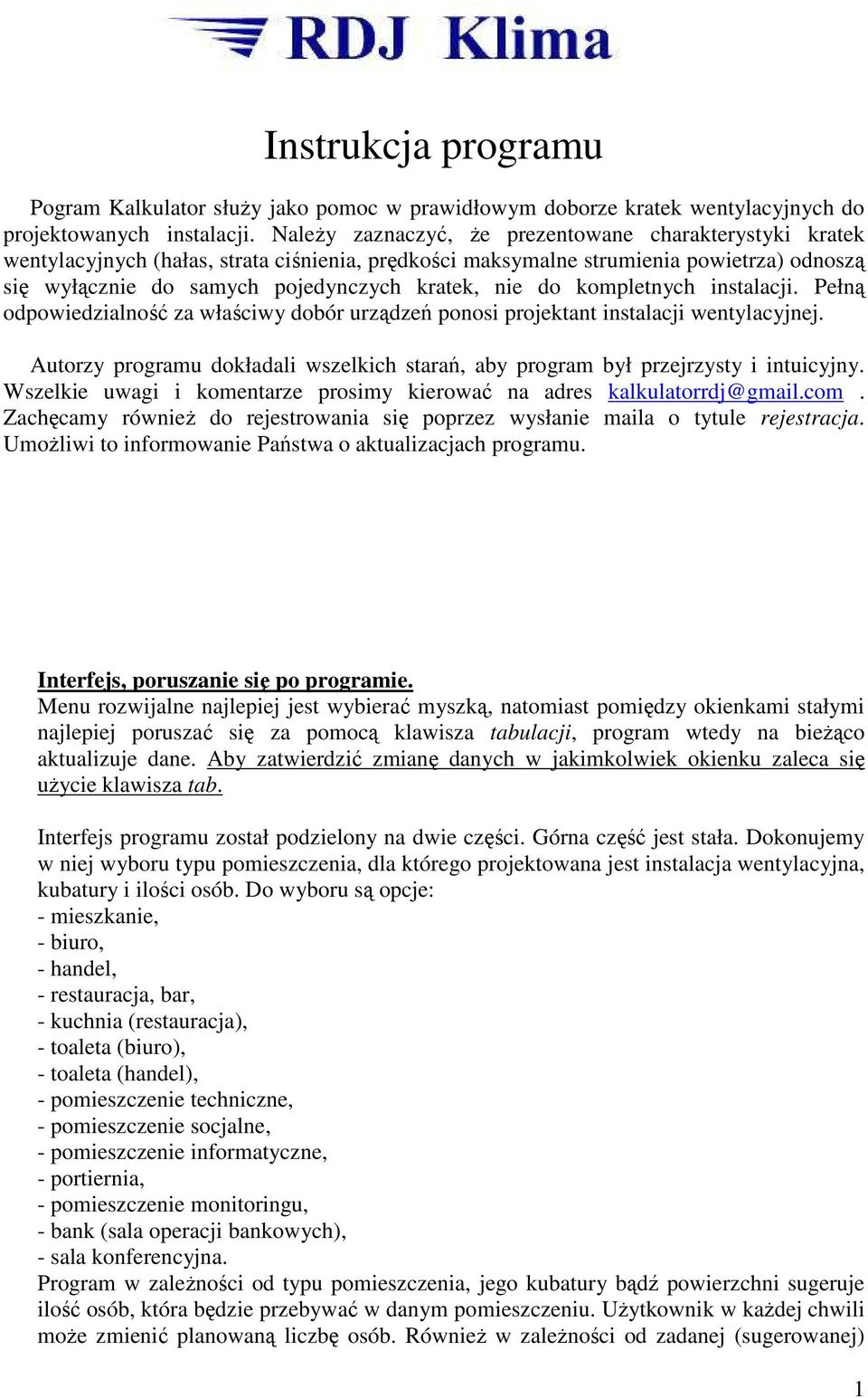 do kompletnych instalacji. Pełną odpowiedzialność za właściwy dobór urządzeń ponosi projektant instalacji wentylacyjnej.