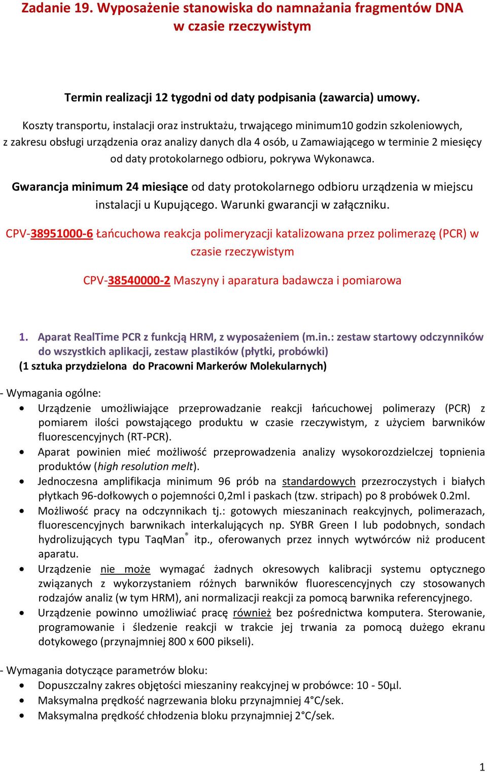 protokolarnego odbioru, pokrywa Wykonawca. Gwarancja minimum 24 miesiące od daty protokolarnego odbioru urządzenia w miejscu instalacji u Kupującego. Warunki gwarancji w załączniku.