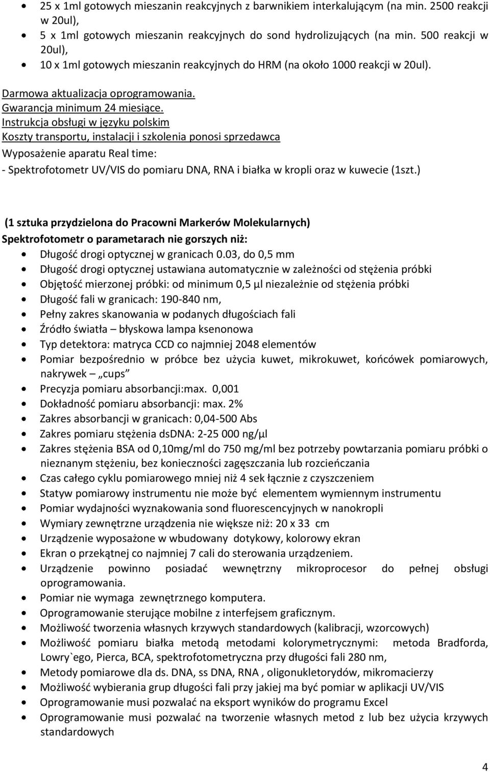 Instrukcja obsługi w języku polskim Koszty transportu, instalacji i szkolenia ponosi sprzedawca Wyposażenie aparatu Real time: - Spektrofotometr UV/VIS do pomiaru DNA, RNA i białka w kropli oraz w