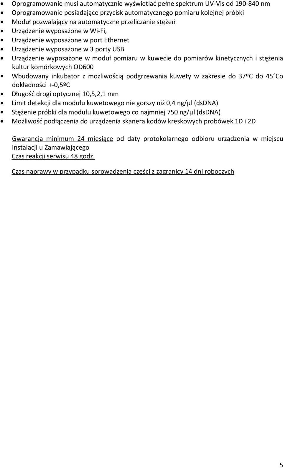 stężenia kultur komórkowych OD600 Wbudowany inkubator z możliwością podgrzewania kuwety w zakresie do 37ºC do 45 Co dokładności +-0,5ºC Długość drogi optycznej 10,5,2,1 mm Limit detekcji dla modułu