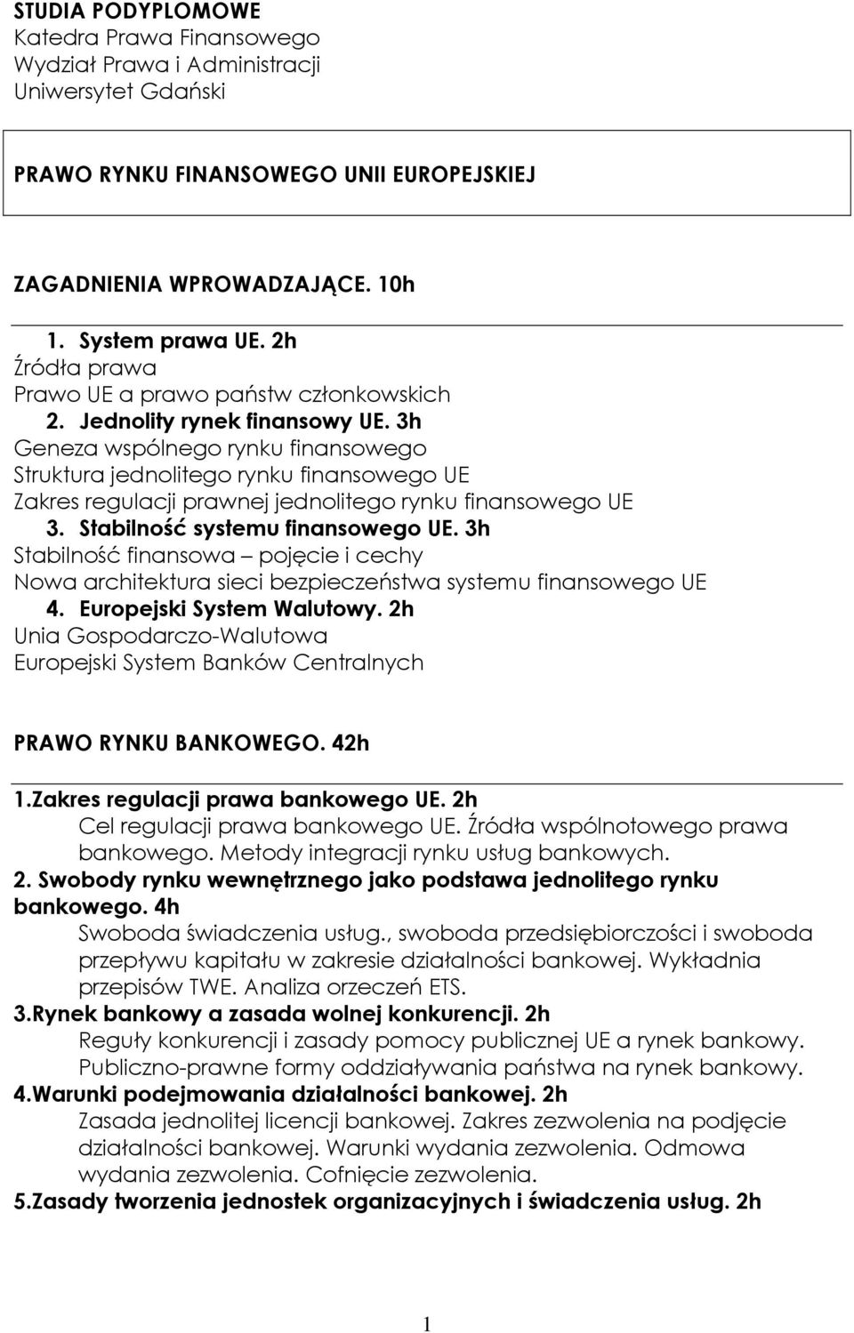 3h Geneza wspólnego rynku finansowego Struktura jednolitego rynku finansowego UE Zakres regulacji prawnej jednolitego rynku finansowego UE 3. Stabilność systemu finansowego UE.