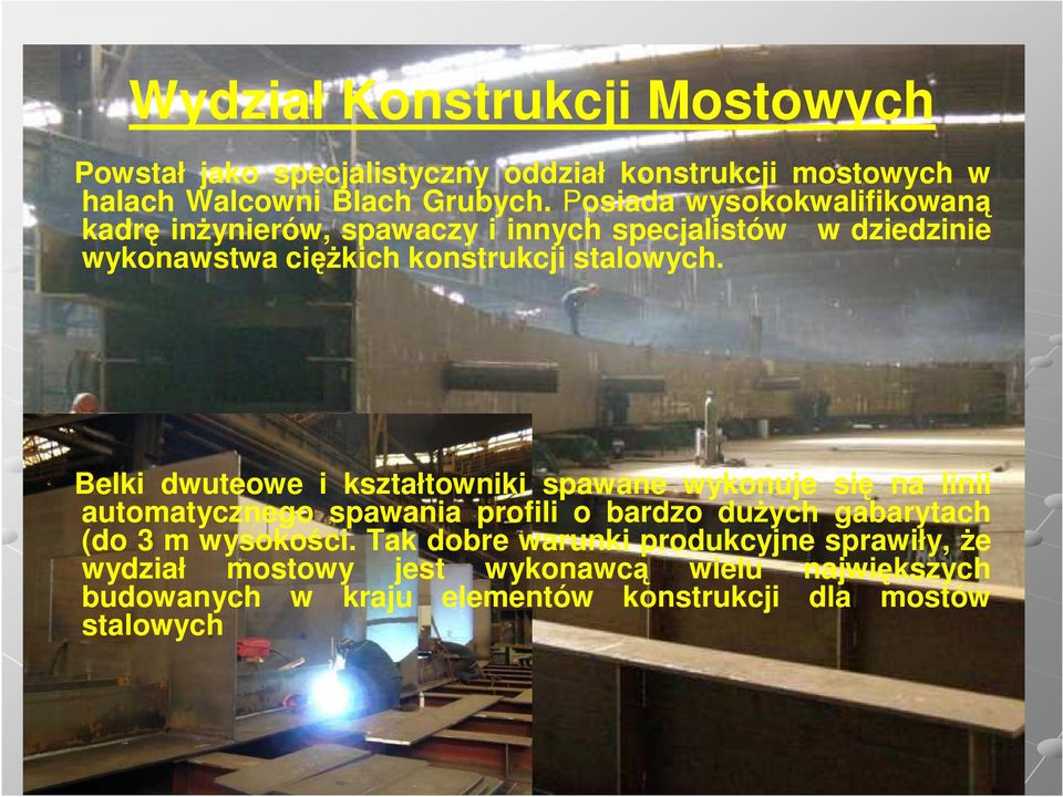 Belki dwuteowe i kształtowniki spawane wykonuje się na linii automatycznego spawania profili o bardzo duŝych gabarytach (do 3 m wysokości.