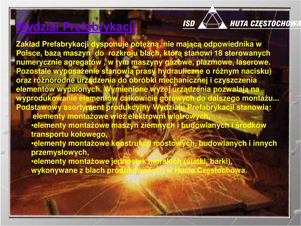 Wymienione wyŝej urządzenia pozwalają na wyprodukowanie elementów całkowicie gotowych do dalszego montaŝu.