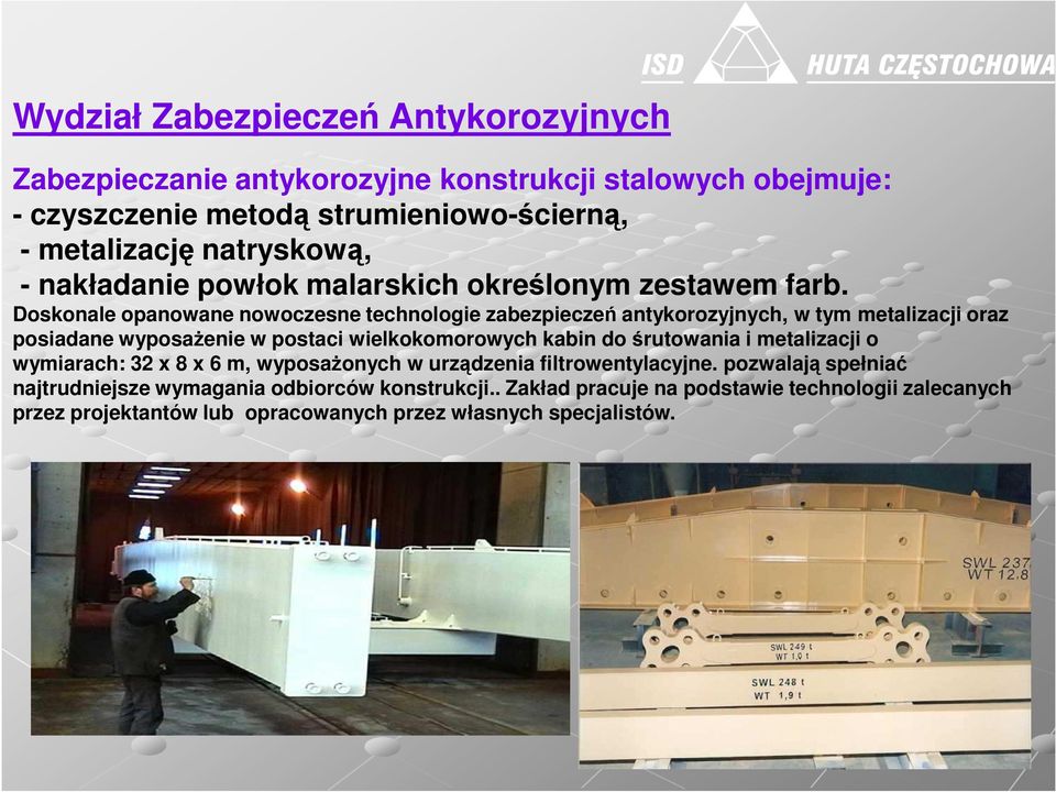 Doskonale opanowane nowoczesne technologie zabezpieczeń antykorozyjnych, w tym metalizacji oraz posiadane wyposaŝenie w postaci wielkokomorowych kabin do śrutowania