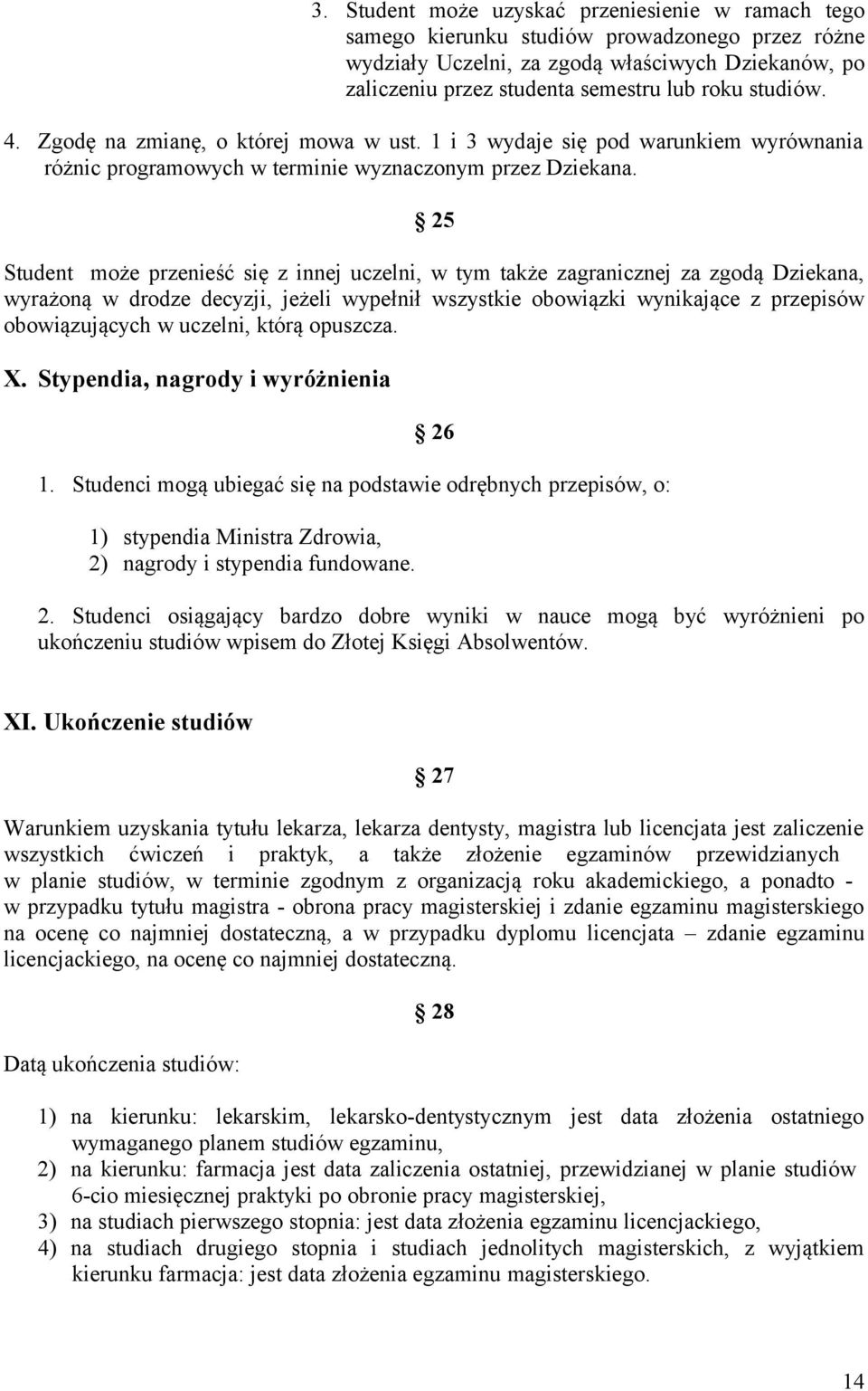 25 Student może przenieść się z innej uczelni, w tym także zagranicznej za zgodą Dziekana, wyrażoną w drodze decyzji, jeżeli wypełnił wszystkie obowiązki wynikające z przepisów obowiązujących w