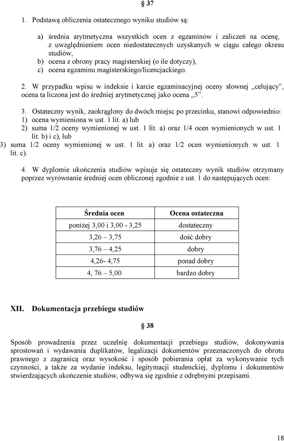 W przypadku wpisu w indeksie i karcie egzaminacyjnej oceny słownej celujący, ocena ta liczona jest do średniej arytmetycznej jako ocena 5. 3.